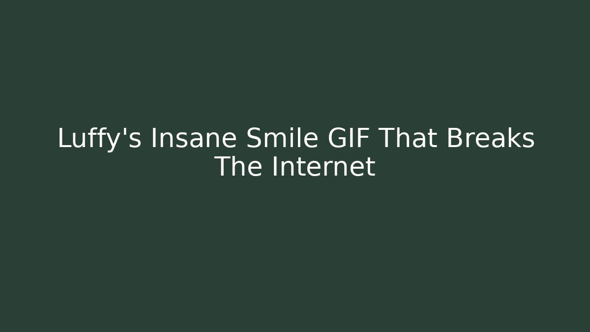 Luffy's Insane Smile GIF That Breaks The Internet