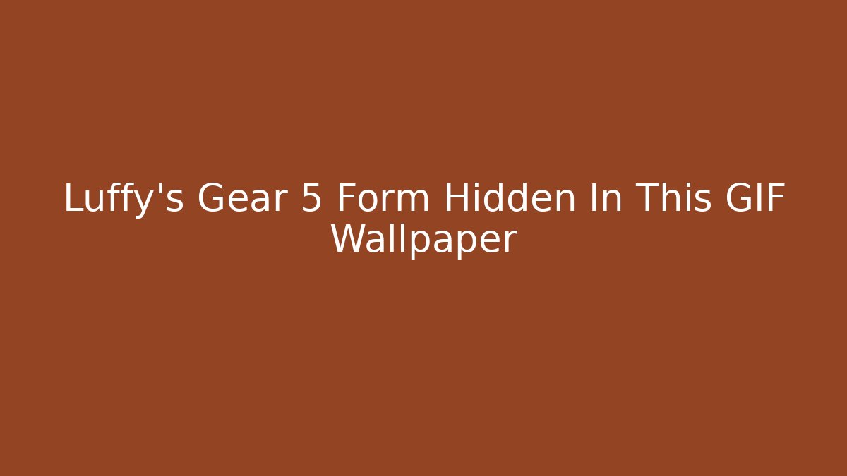 Luffy’s Gear 5 Form Hidden In This GIF Wallpaper