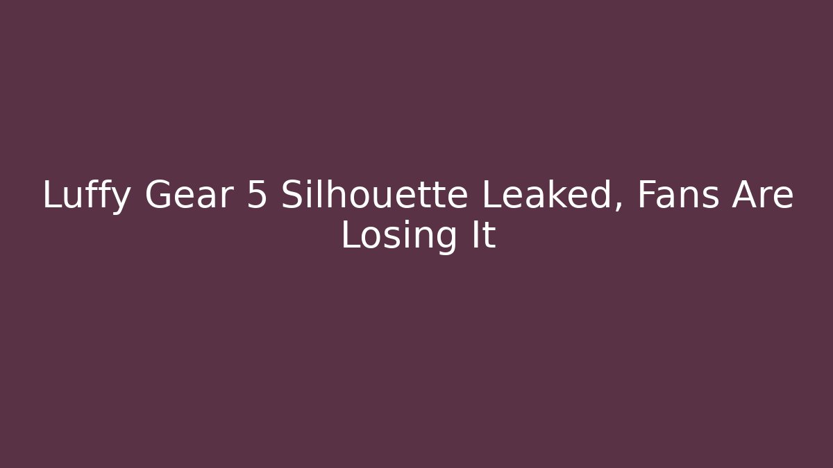 Luffy Gear 5 Silhouette Leaked, Fans Are Losing It