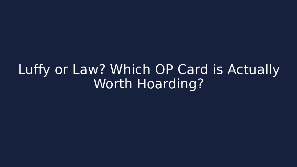Luffy or Law? Which OP Card is Actually Worth Hoarding?