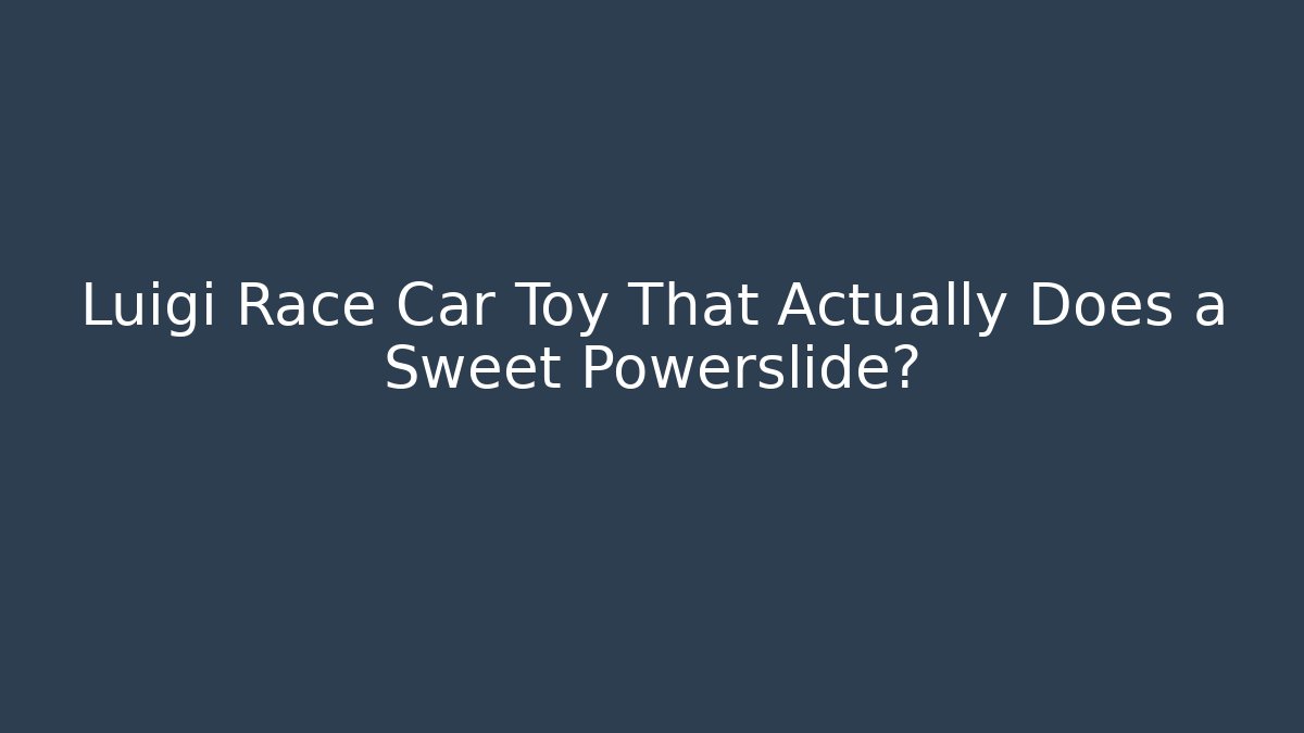 Luigi Race Car Toy That Actually Does a Sweet Powerslide?