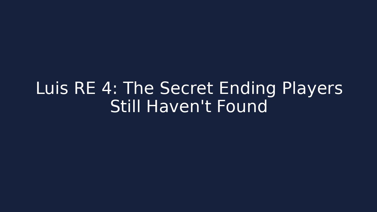 Luis RE 4: The Secret Ending Players Still Haven't Found