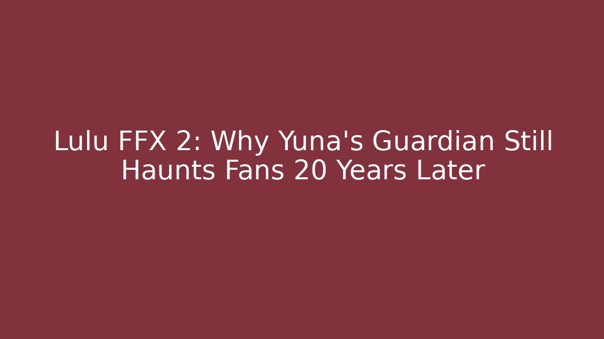 Lulu FFX 2: Why Yuna’s Guardian Still Haunts Fans 20 Years Later
