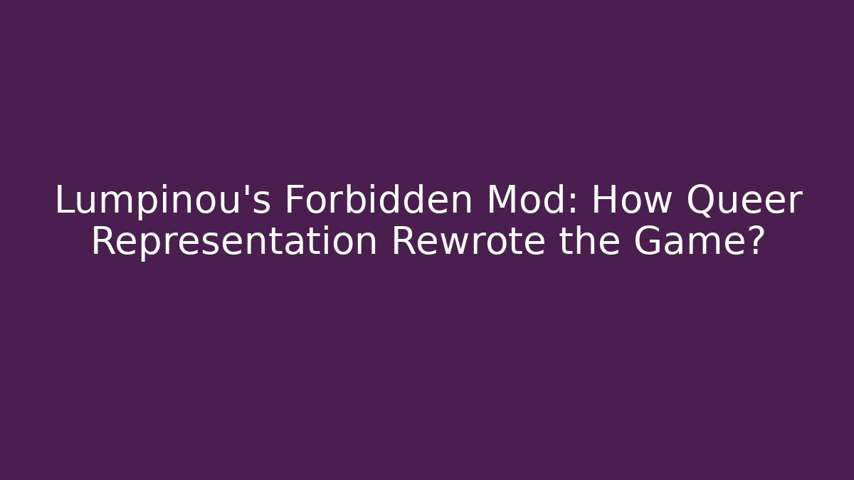 Lumpinou’s Forbidden Mod: How Queer Representation Rewrote the Game?