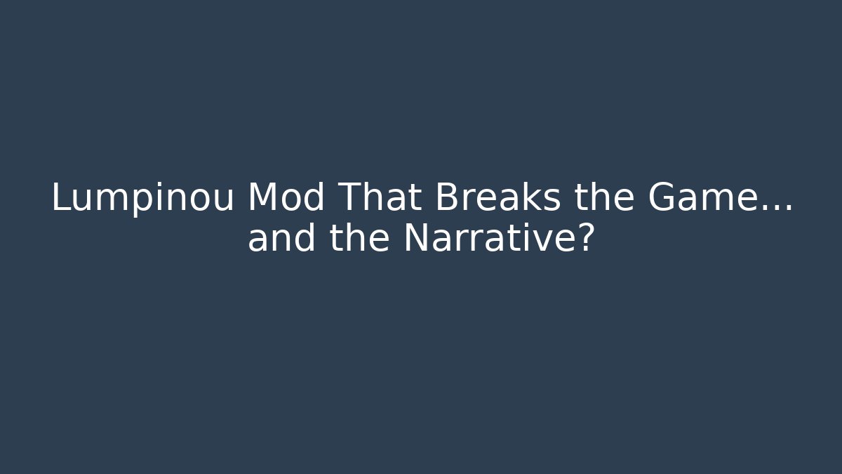 Lumpinou Mod That Breaks the Game… and the Narrative? - Método de Aprovação