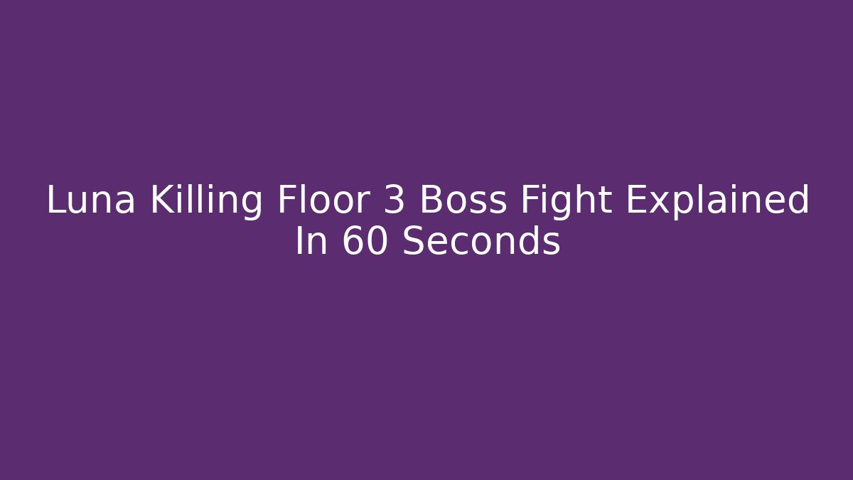 Luna Killing Floor 3 Boss Fight Explained In 60 Seconds - Método de Aprovação