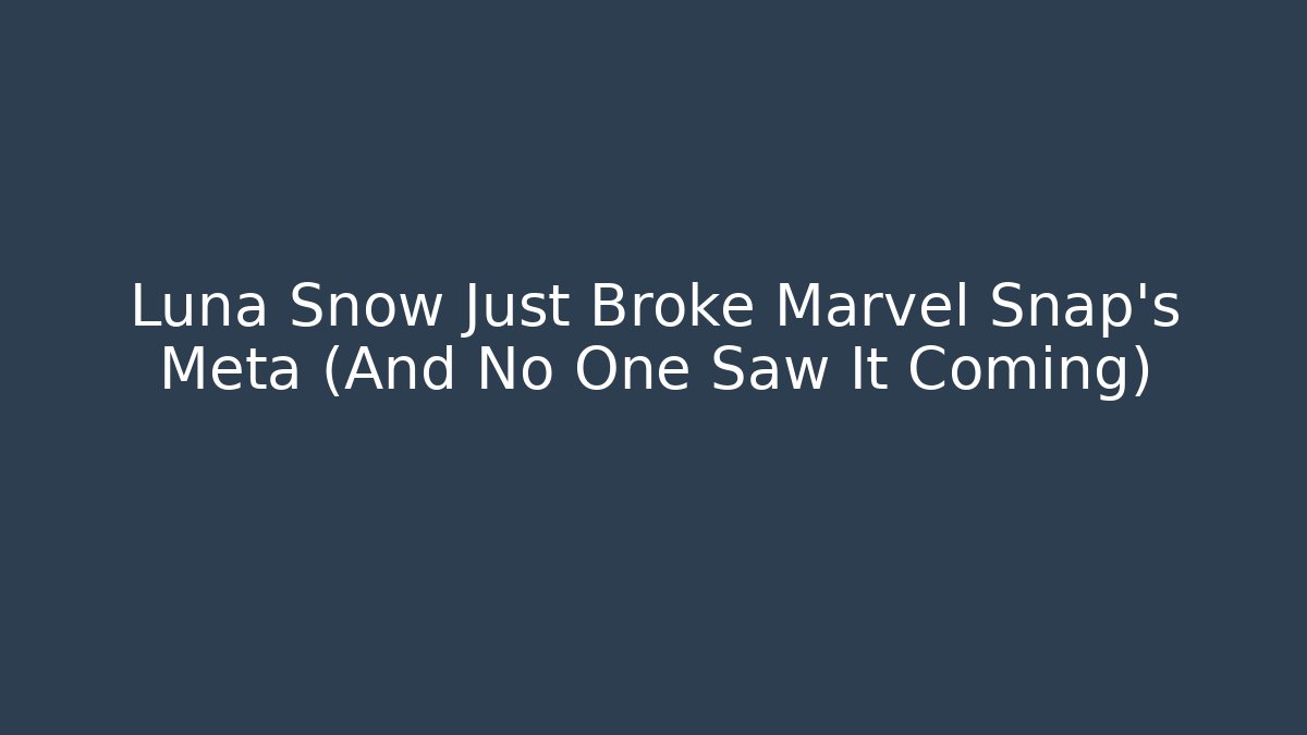 Luna Snow Just Broke Marvel Snap's Meta (And No One Saw It Coming)