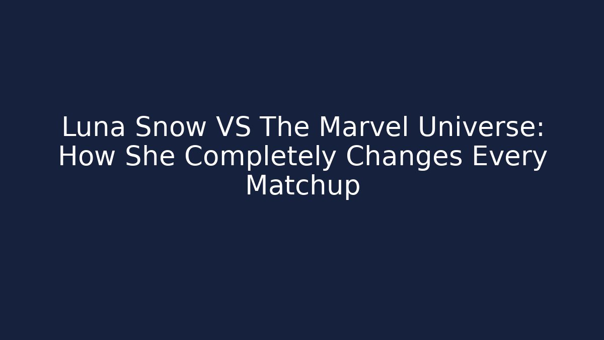 Luna Snow VS The Marvel Universe: How She Completely Changes Every Matchup