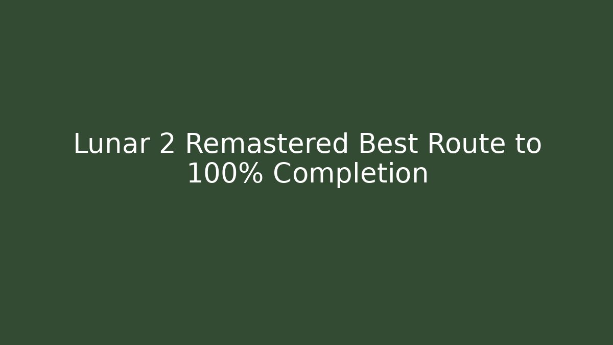 Lunar 2 Remastered Best Route to 100% Completion - Método de Aprovação