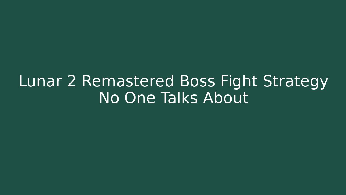 Lunar 2 Remastered Boss Fight Strategy No One Talks About