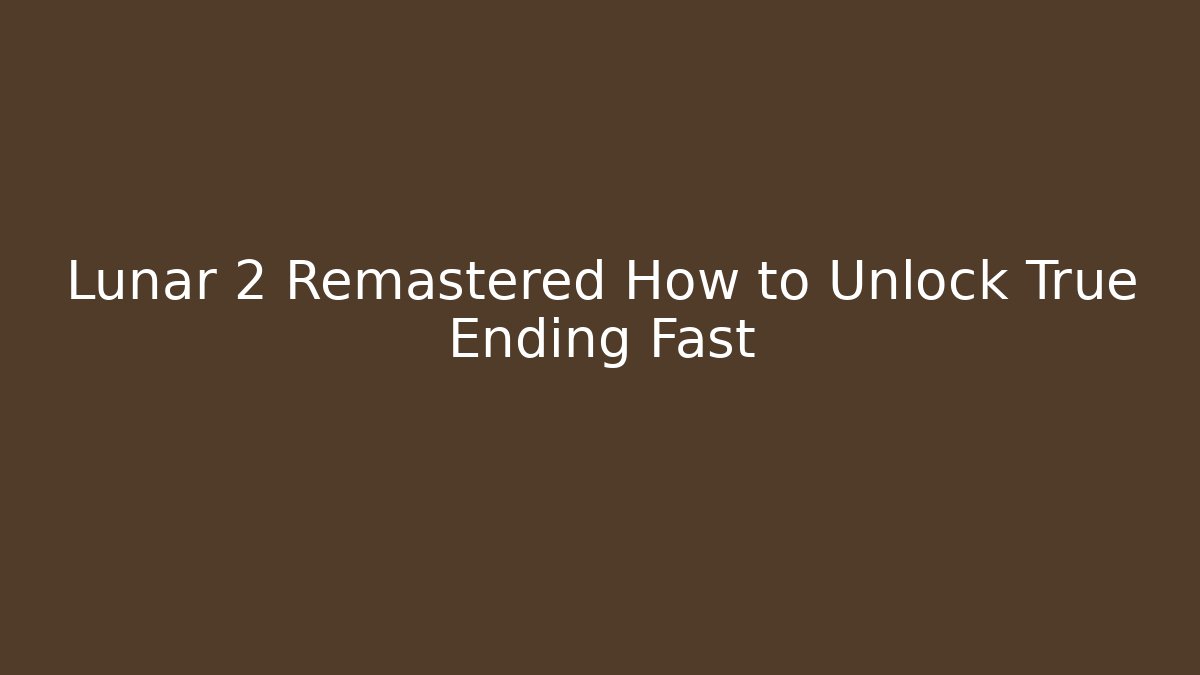 Lunar 2 Remastered How to Unlock True Ending Fast