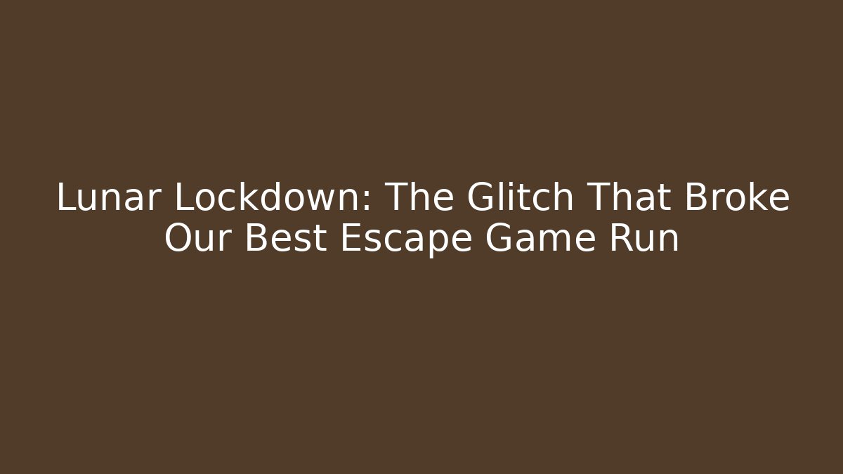 Lunar Lockdown: The Glitch That Broke Our Best Escape Game Run