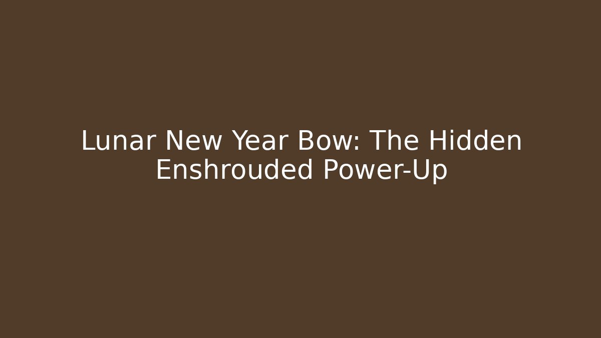 Lunar New Year Bow: The Hidden Enshrouded Power-Up - Método de Aprovação