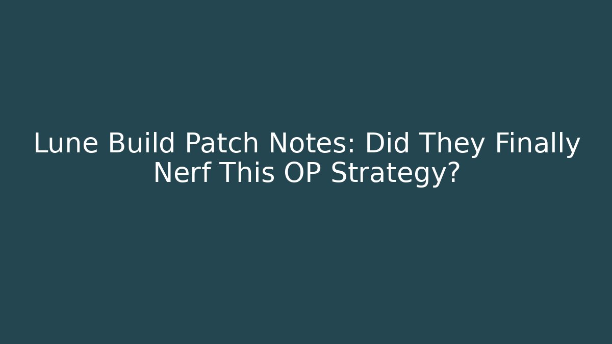 Lune Build Patch Notes: Did They Finally Nerf This OP Strategy?