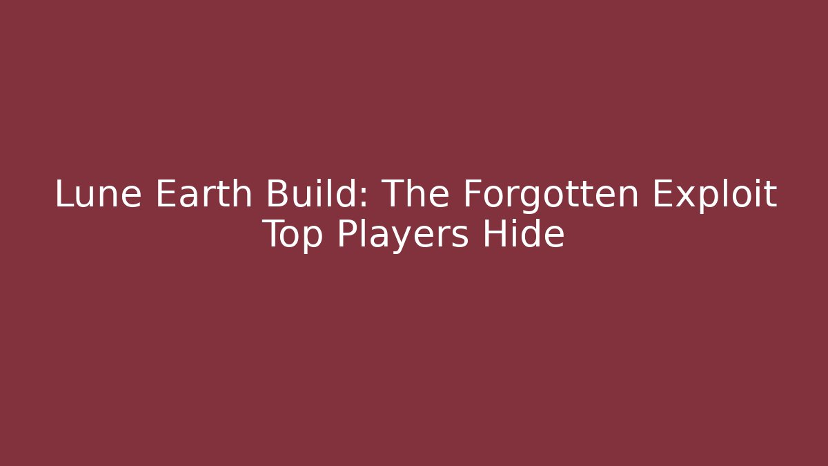 Lune Earth Build: The Forgotten Exploit Top Players Hide