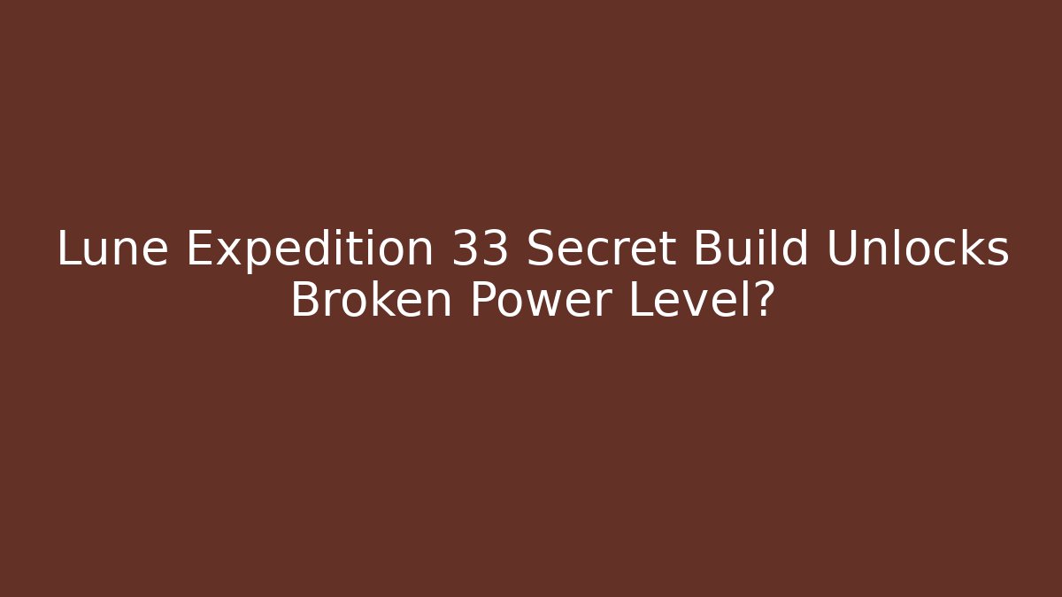 Lune Expedition 33 Secret Build Unlocks Broken Power Level? - Método de Aprovação