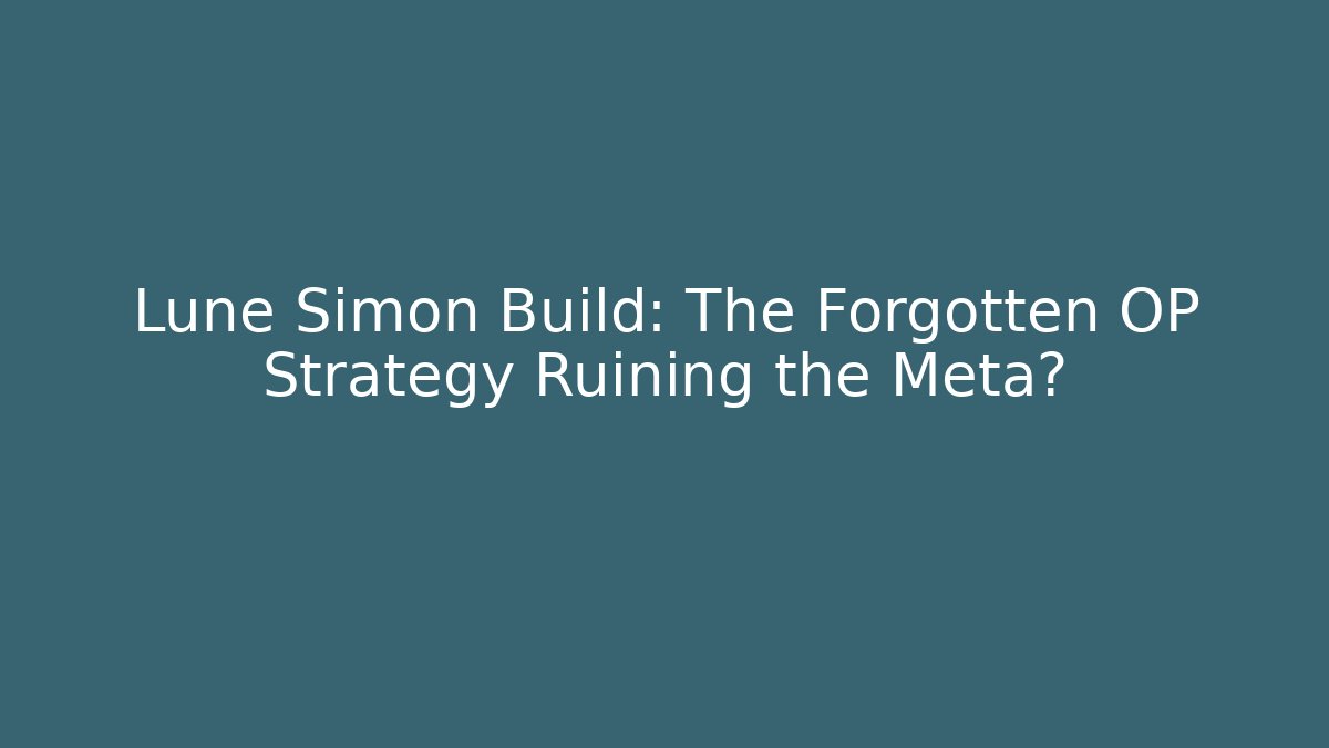 Lune Simon Build: The Forgotten OP Strategy Ruining the Meta?
