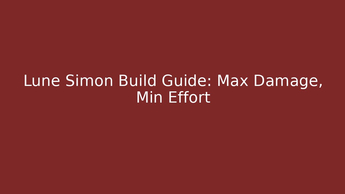 Lune Simon Build Guide: Max Damage, Min Effort