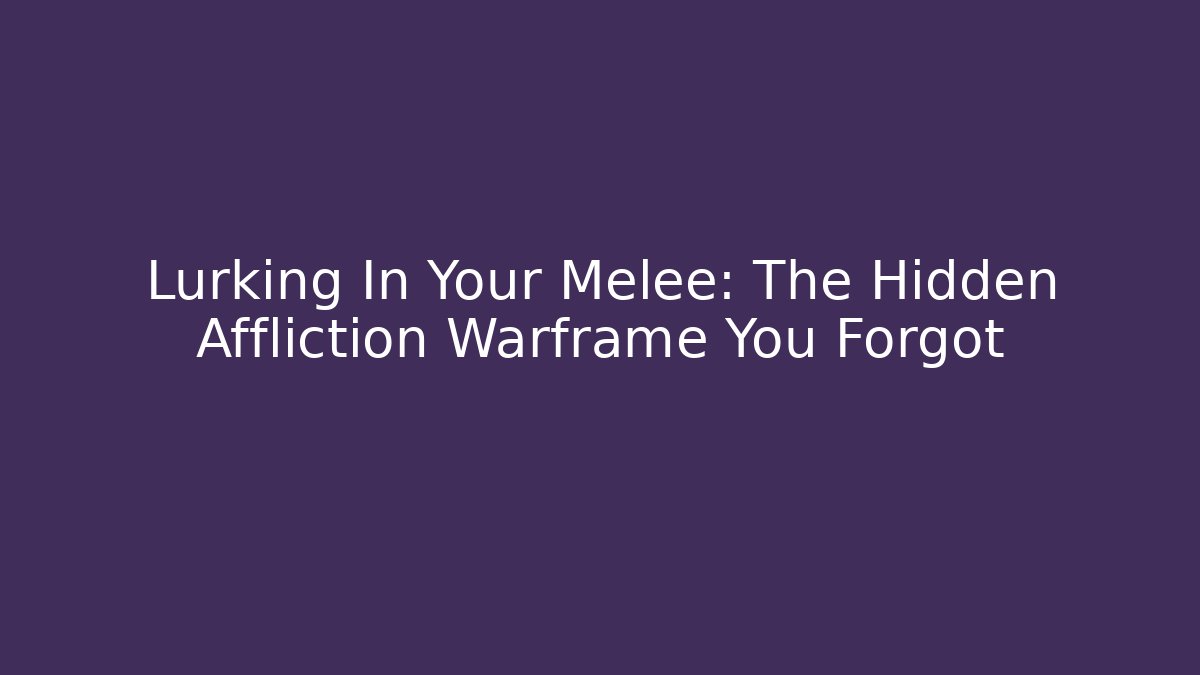 Lurking In Your Melee: The Hidden Affliction Warframe You Forgot