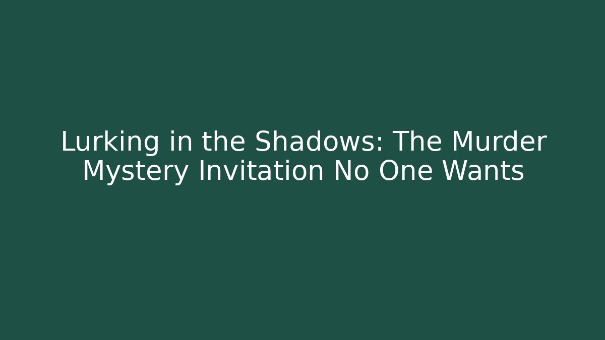 Lurking in the Shadows: The Murder Mystery Invitation No One Wants