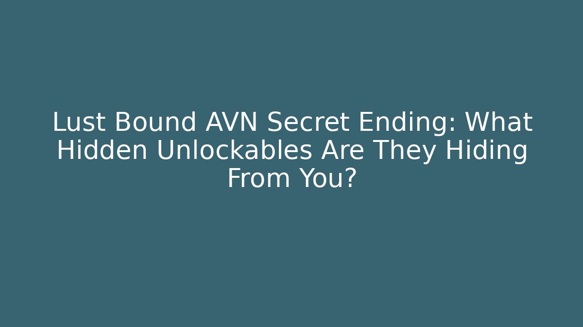 Lust Bound AVN Secret Ending: What Hidden Unlockables Are They Hiding From You?