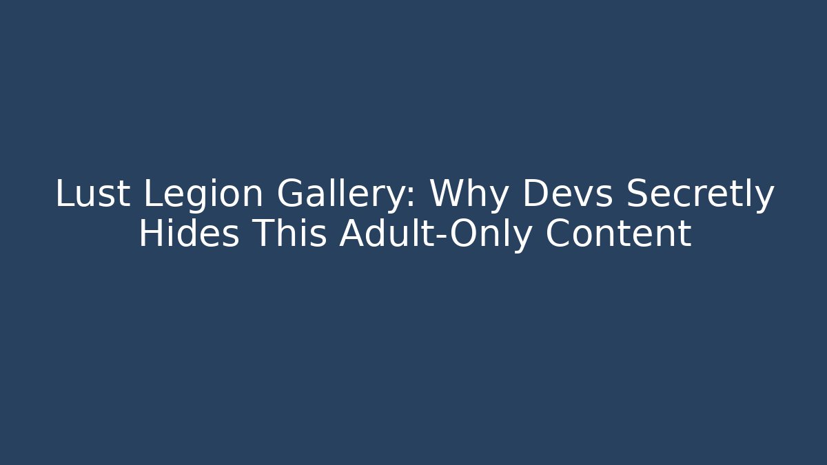 Lust Legion Gallery: Why Devs Secretly Hides This Adult-Only Content