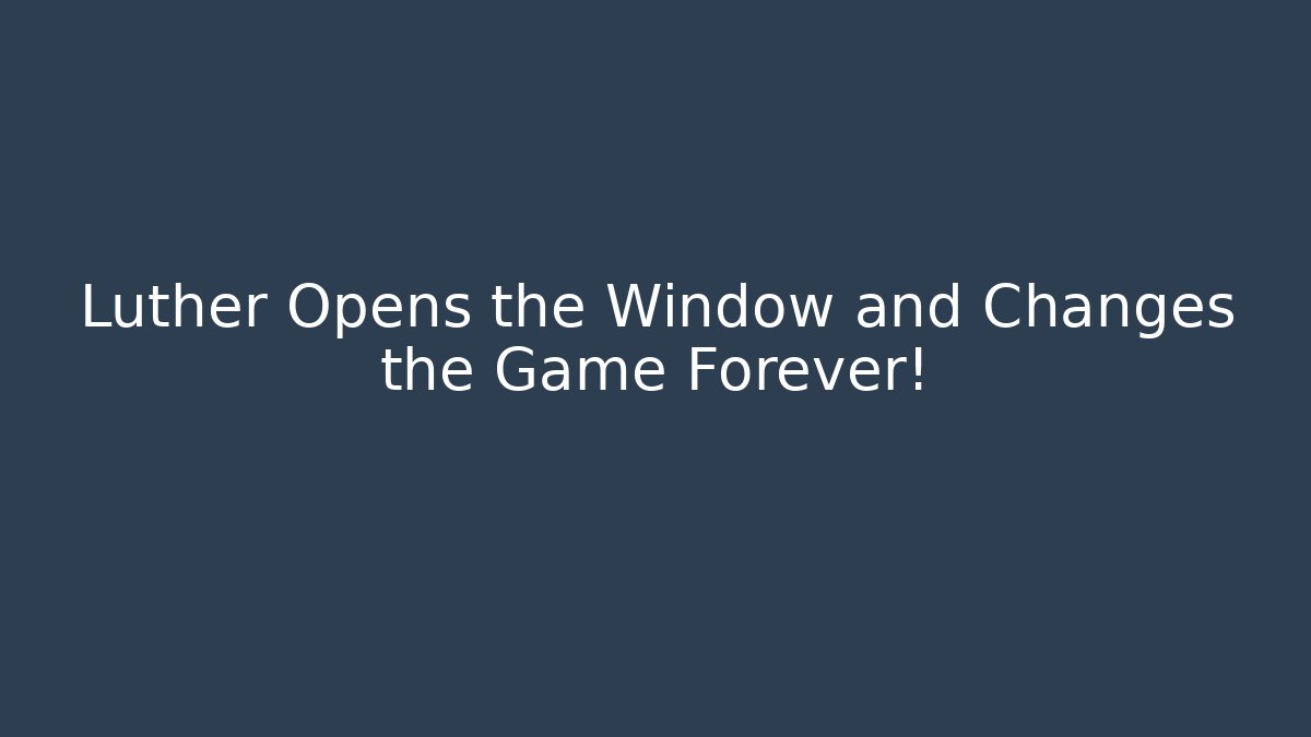 Luther Opens the Window and Changes the Game Forever! - Método de Aprovação