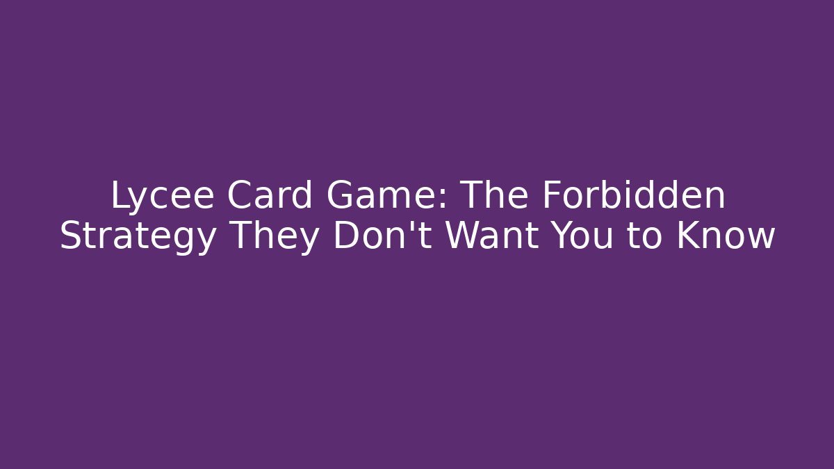 Lycee Card Game: The Forbidden Strategy They Don't Want You to Know