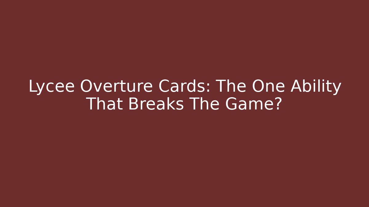 Lycee Overture Cards: The One Ability That Breaks The Game? - Método de Aprovação