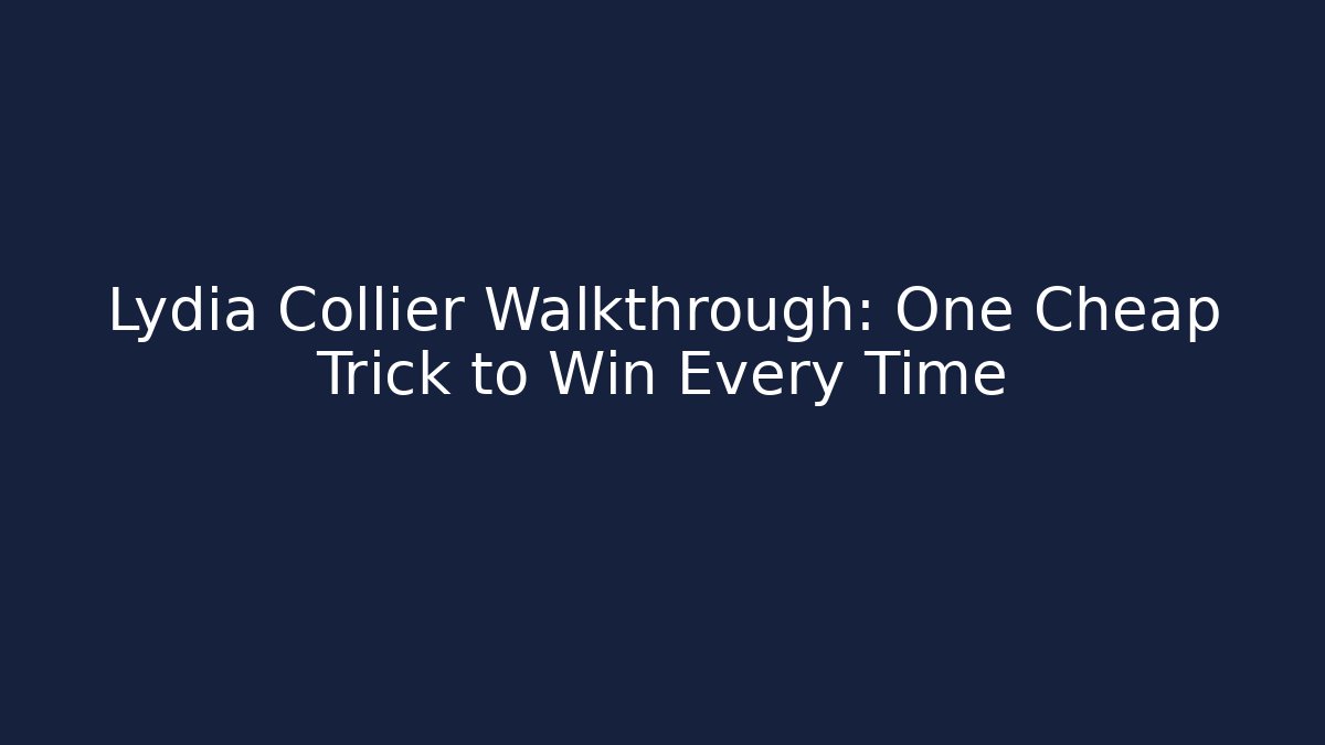 Lydia Collier Walkthrough: One Cheap Trick to Win Every Time