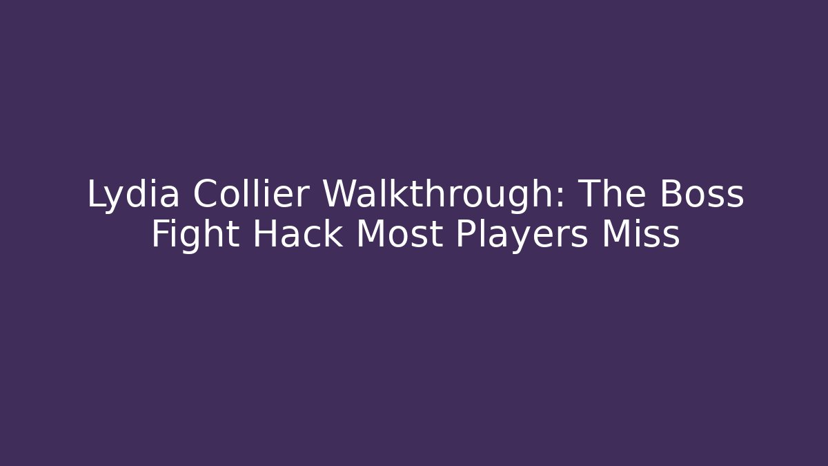 Lydia Collier Walkthrough: The Boss Fight Hack Most Players Miss
