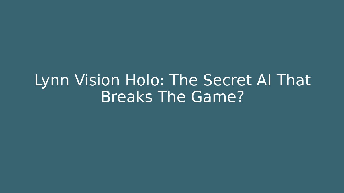 Lynn Vision Holo: The Secret AI That Breaks The Game?