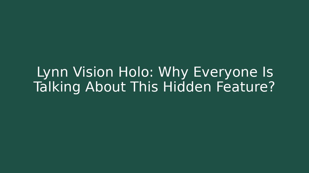Lynn Vision Holo: Why Everyone Is Talking About This Hidden Feature?