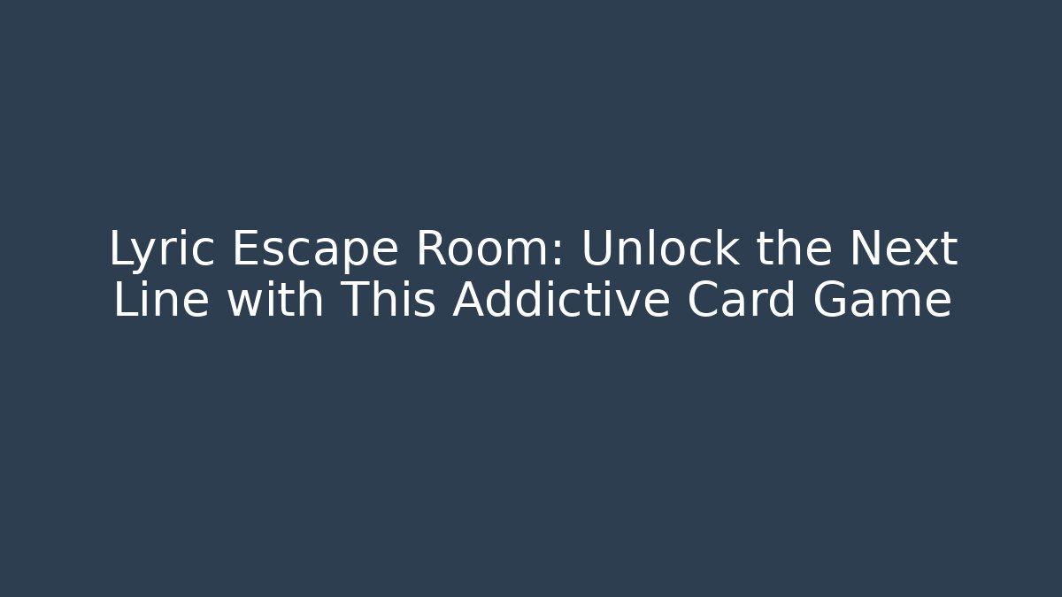 Lyric Escape Room: Unlock the Next Line with This Addictive Card Game