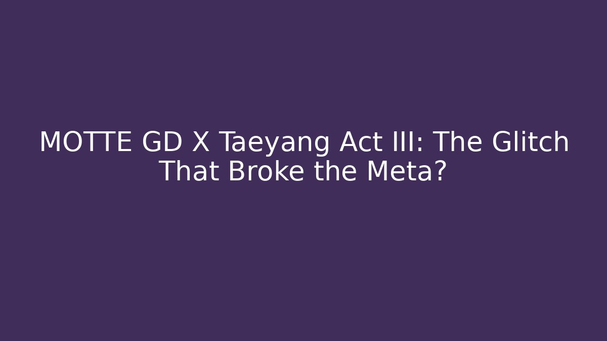 MØTTE GD X Taeyang Act III: The Glitch That Broke the Meta?