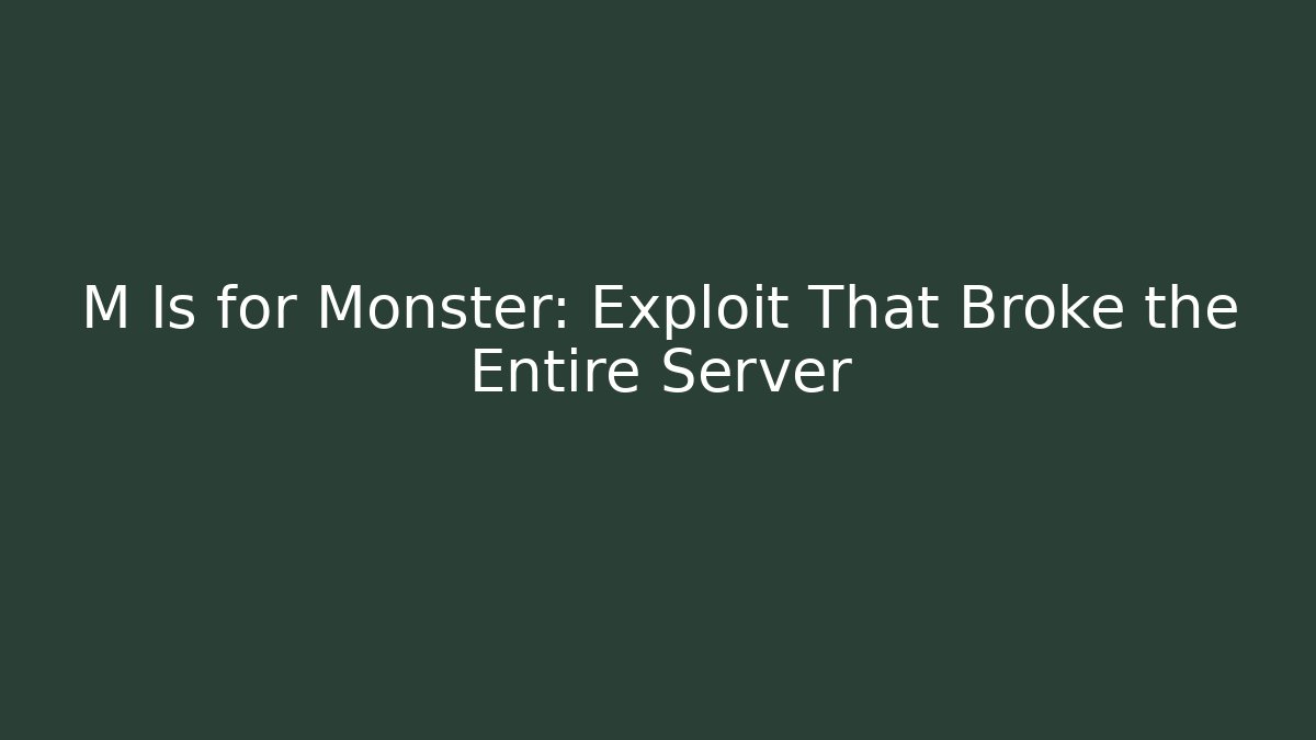 M Is for Monster: Exploit That Broke the Entire Server