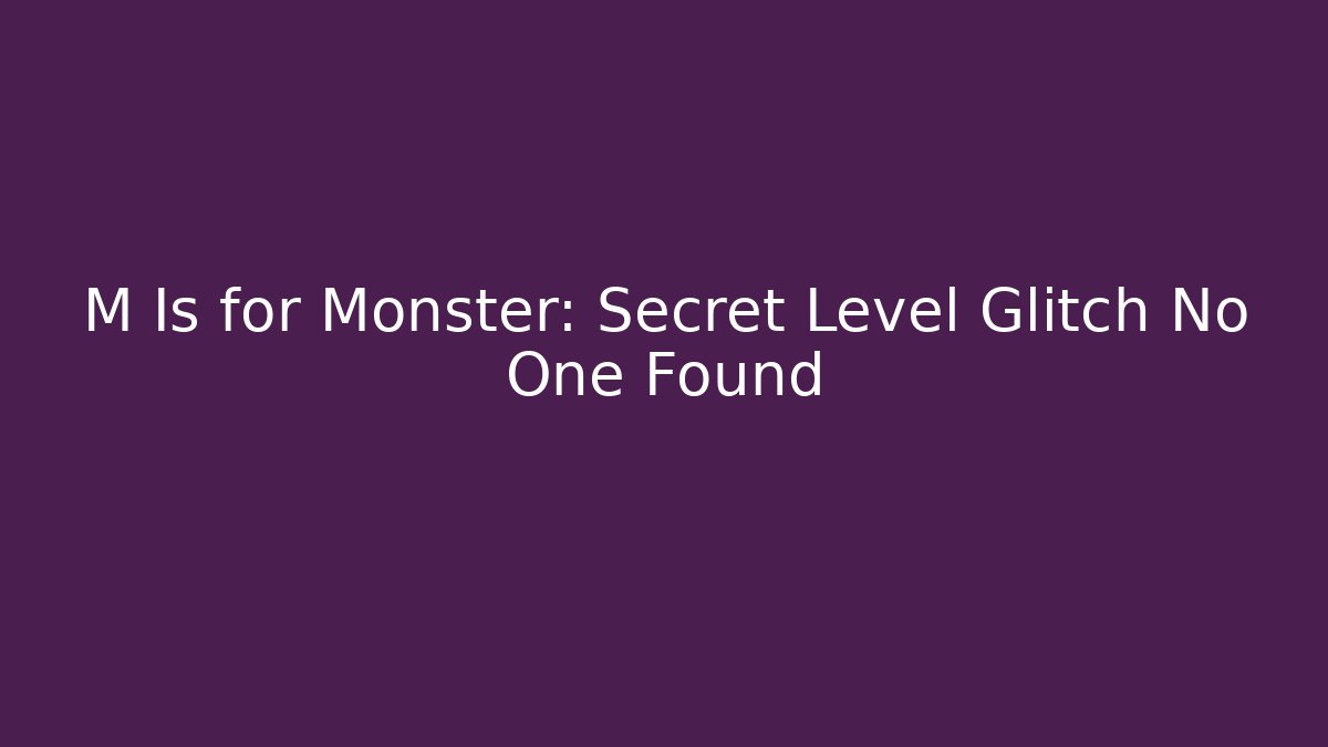 M Is for Monster: Secret Level Glitch No One Found - Método de Aprovação