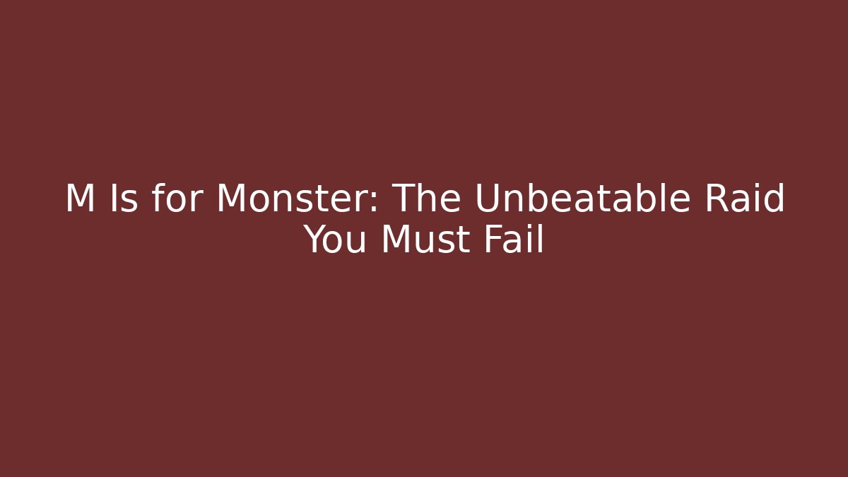 M Is for Monster: The Unbeatable Raid You Must Fail