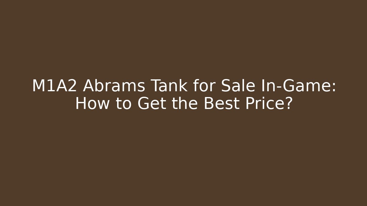 M1A2 Abrams Tank for Sale In-Game: How to Get the Best Price?
