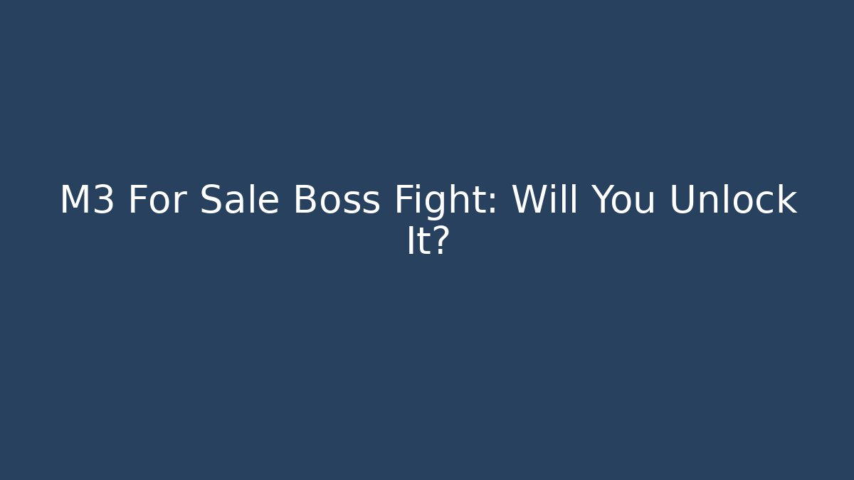 M3 For Sale Boss Fight: Will You Unlock It?
