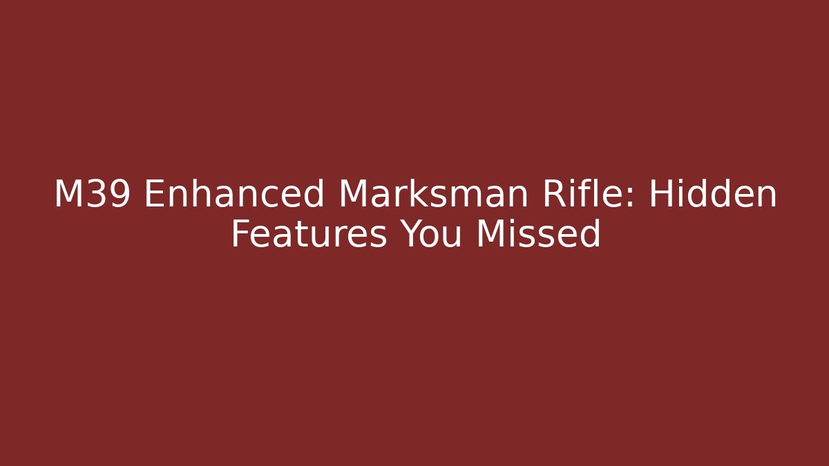 M39 Enhanced Marksman Rifle: Hidden Features You Missed