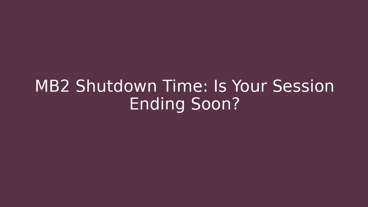 MB2 Shutdown Time: Is Your Session Ending Soon? - Método de Aprovação