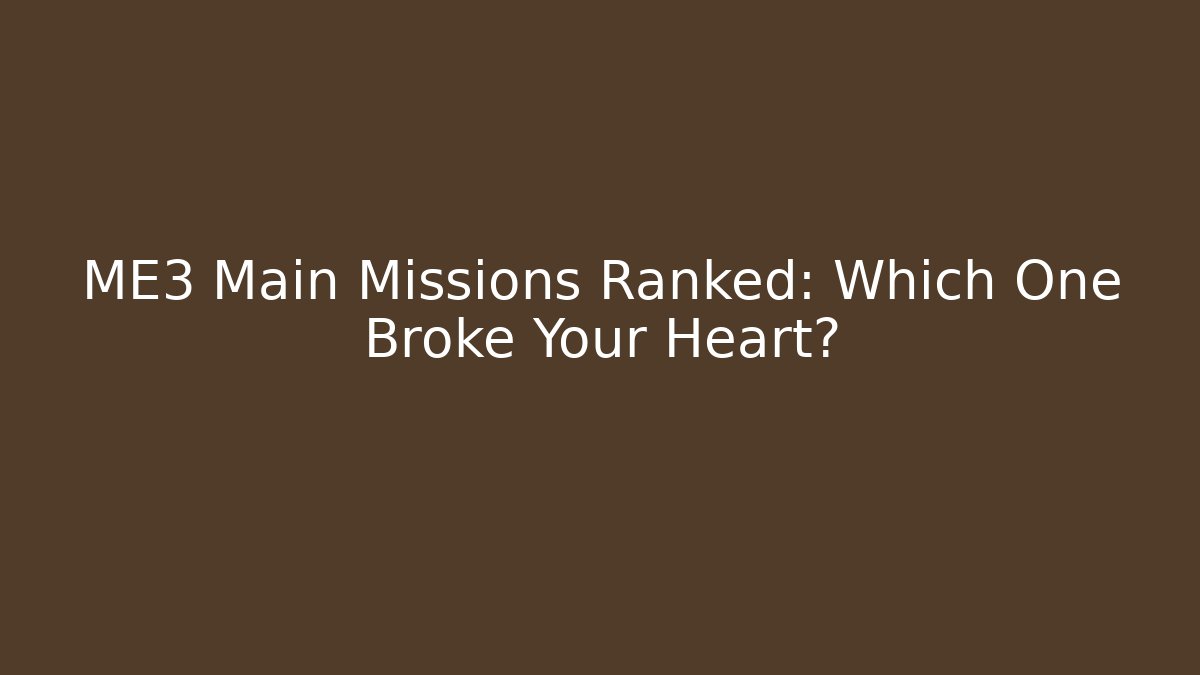 ME3 Main Missions Ranked: Which One Broke Your Heart?