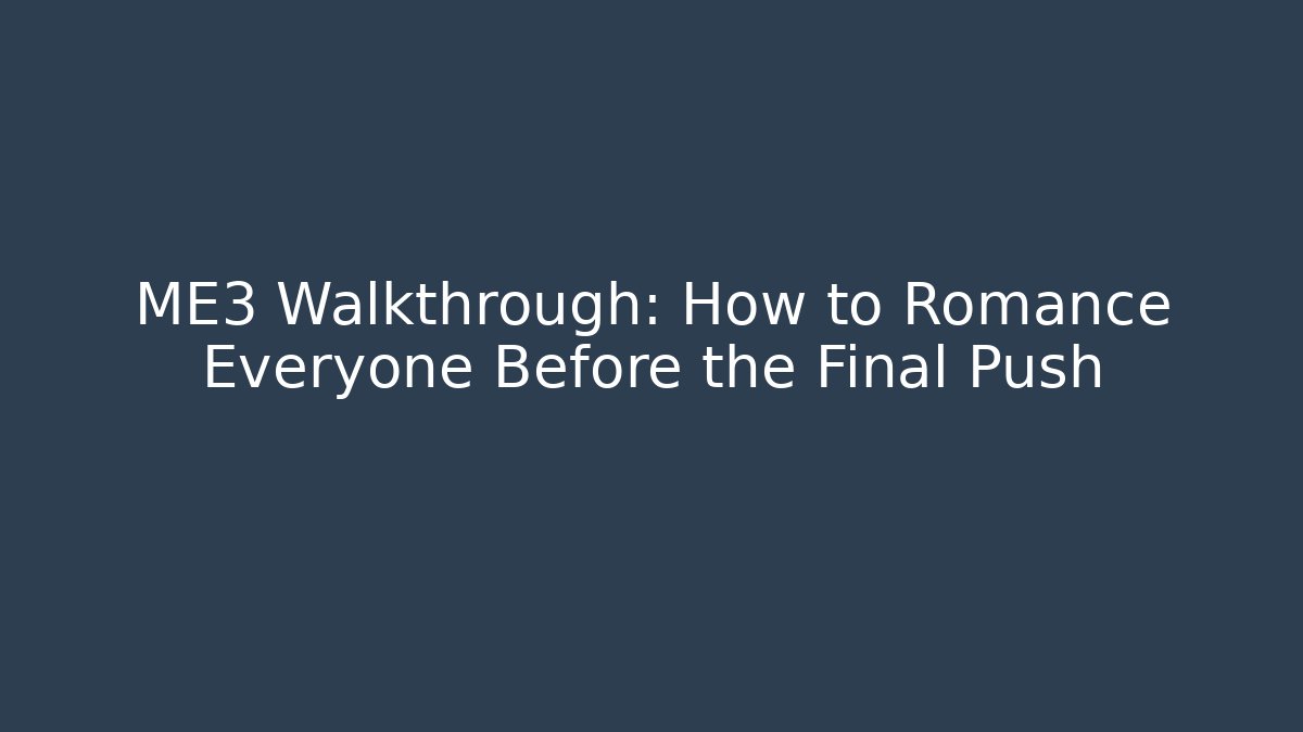ME3 Walkthrough: How to Romance Everyone Before the Final Push