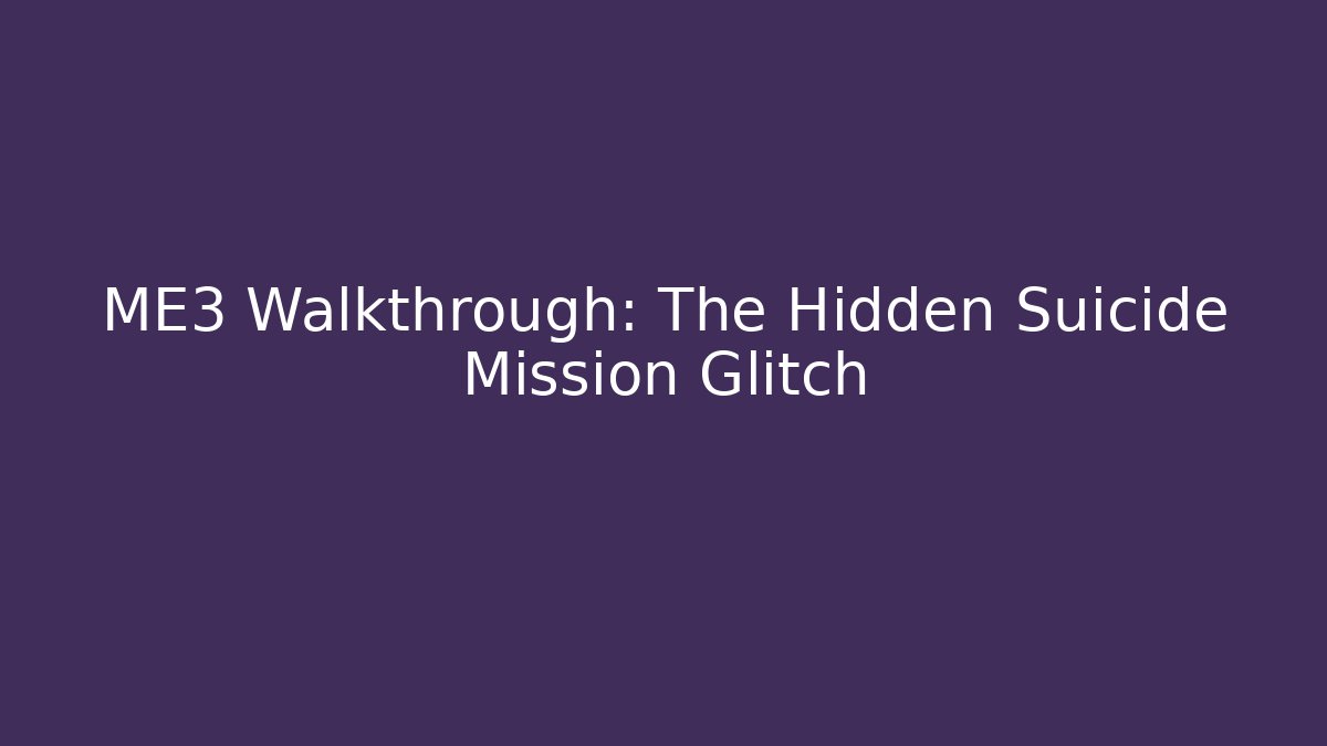 ME3 Walkthrough: The Hidden Suicide Mission Glitch