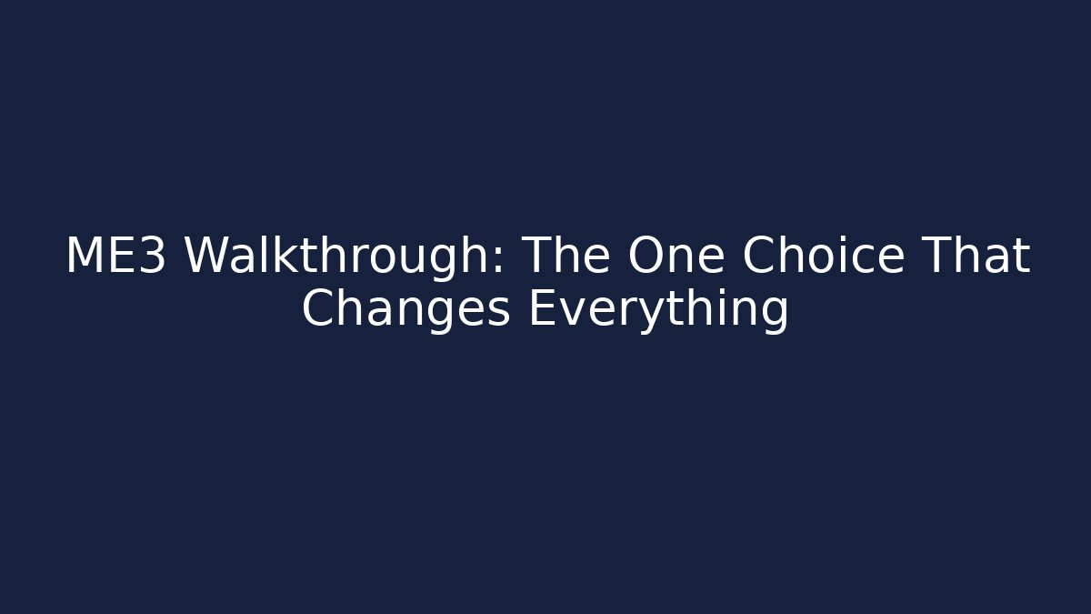 ME3 Walkthrough: The One Choice That Changes Everything