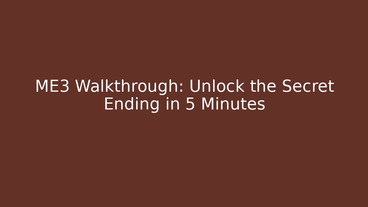 ME3 Walkthrough: Unlock the Secret Ending in 5 Minutes