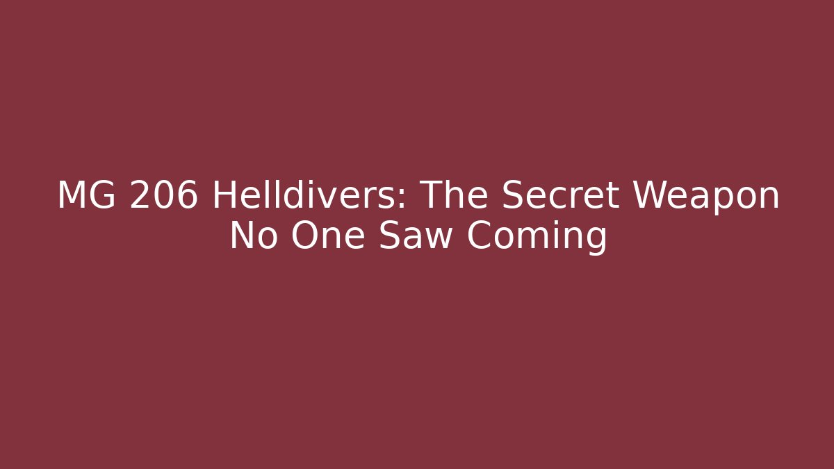 MG 206 Helldivers: The Secret Weapon No One Saw Coming