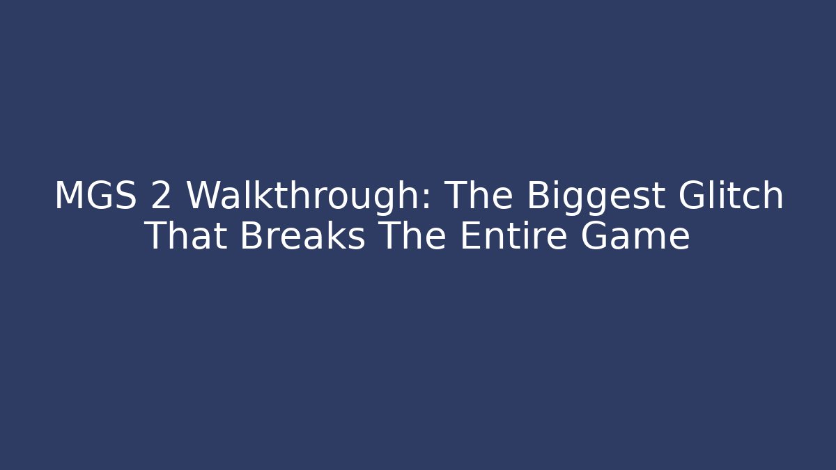 MGS 2 Walkthrough: The Biggest Glitch That Breaks The Entire Game