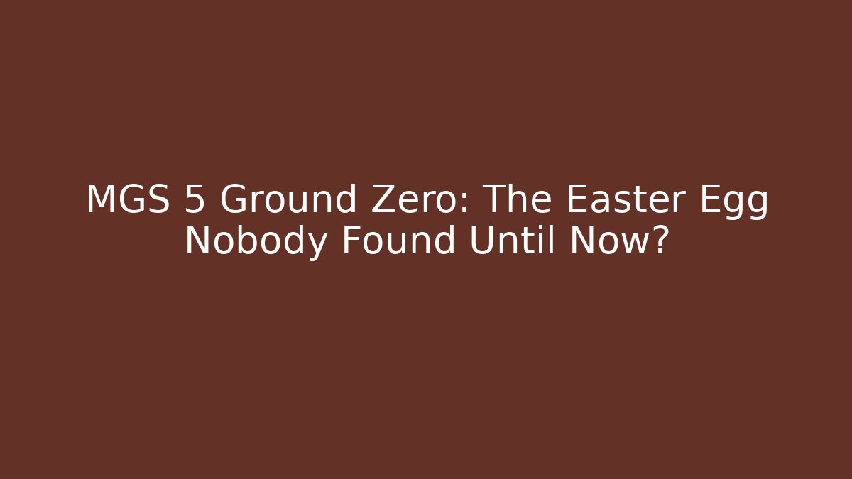 MGS 5 Ground Zero: The Easter Egg Nobody Found Until Now?